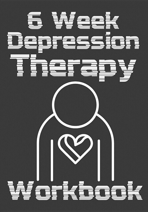 6 Week Depression Therapy Workbook: Self-Therapy For Depression and Anxiety Prompts Journal (Paperback)
