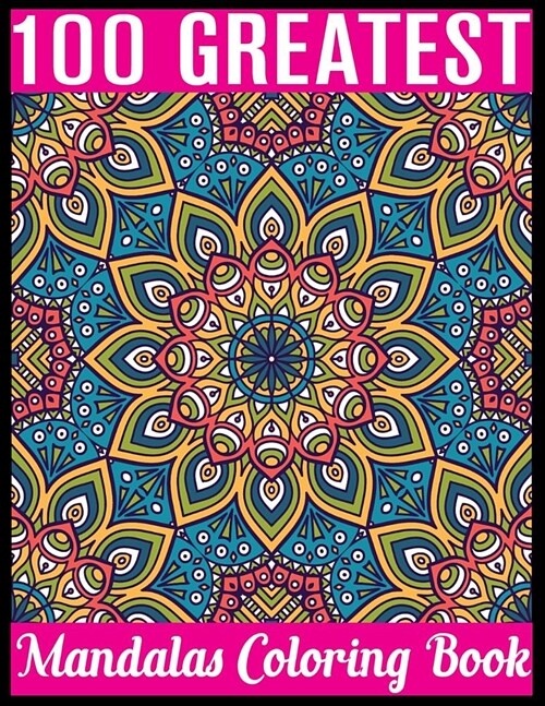 100 Greatest Mandalas Coloring Book: Adult Coloring Book 100 Mandala Images Stress Management Coloring Book For Relaxation, Meditation, Happiness and (Paperback)