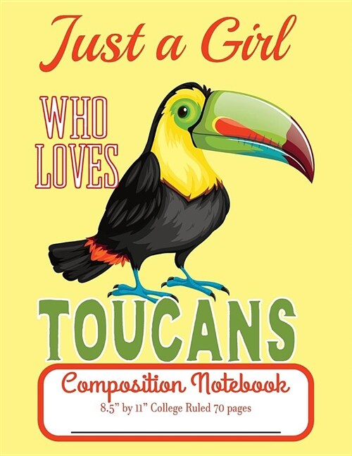 Just A Girl Who Loves Toucans Composition Notebook 8.5 by 11 College Ruled 70 pages: Adorable Toucan And 8.5 x 11 Lined Workbook Letter Size With Wh (Paperback)