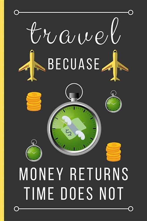 Travel Because Money Returns Time Does Not: Funny Novelty Travelling Lined Notebook / Journal (6 x 9) (Paperback)