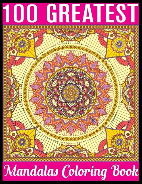100 Greatest Mandalas Coloring Book: Adult Coloring Book 100 Mandala Images Stress Management Coloring Book For Relaxation, Meditation, Happiness and (Paperback)