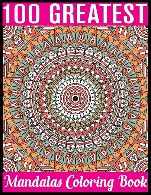 100 Greatest Mandalas Coloring Book: Adult Coloring Book 100 Mandala Images Stress Management Coloring Book For Relaxation, Meditation, Happiness and (Paperback)