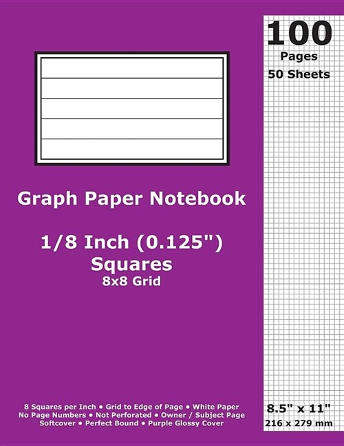Graph Paper Notebook: 0.125 Inch (1/8 in) Squares; 8.5 x 11; 21.6 cm x 27.9 cm; 100 Pages; 50 Sheets; 8x8 Quad Ruled Grid; White Paper; Pu (Paperback)