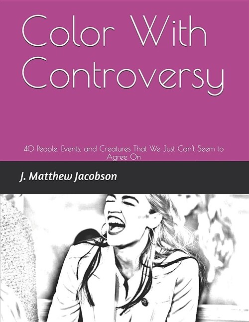 Color With Controversy: 40 People, Events, and Creatures That We Just Cant Seem to Agree On (Paperback)