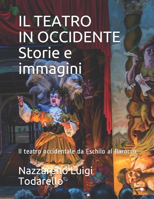 IL TEATRO IN OCCIDENTE Storie e Immagini: Il teatro occidentale da Eschilo al Barocco (Paperback)