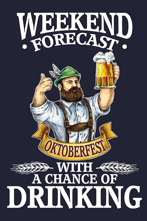 Weekend Forecast Oktoberfest With A Chance Of Drinking: German Oktoberfest Beer Pretzel & Schnitzel Lined Journal (Paperback)