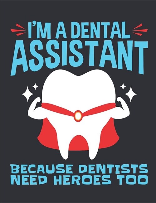 Im a Dental Assistant Because Dentists Need Heroes Too: Dental Assistant Notebook, Blank Paperback Book to write in, Dental Office Assistant Apprecia (Paperback)