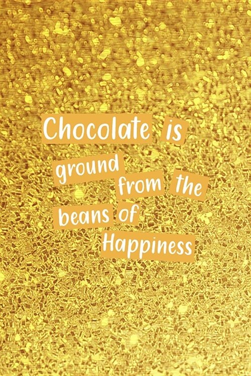 Chocolate Is Ground From The Beans Of Happiness: Blank Lined Notebook ( Chocolate ) Golden (Paperback)
