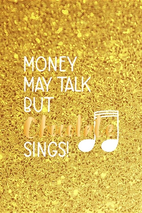 Money May Talk But Chocolate Sings: Blank Lined Notebook ( Chocolate ) Golden (Paperback)