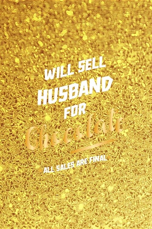 Will Sell Husband For Chocolate: Blank Lined Notebook ( Chocolate ) Golden (Paperback)