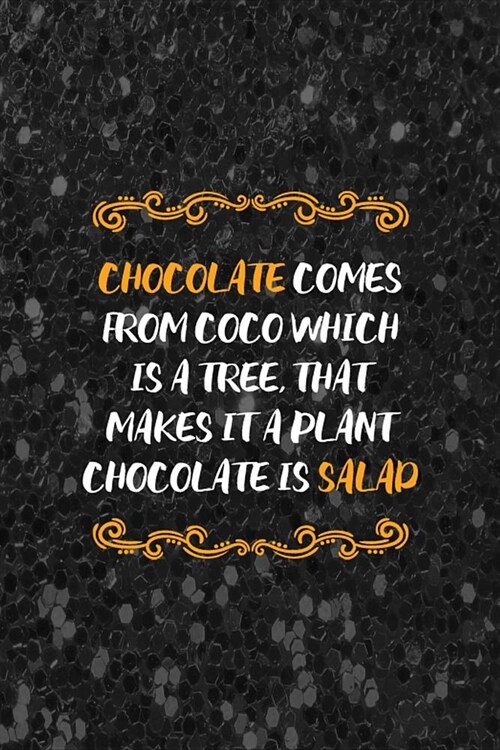 Chocolate Comes From Coco Which Is A Tree, That Makes It A Plant. Chocolate Is A Salad: Blank Lined Notebook ( Chocolate ) Black (Paperback)