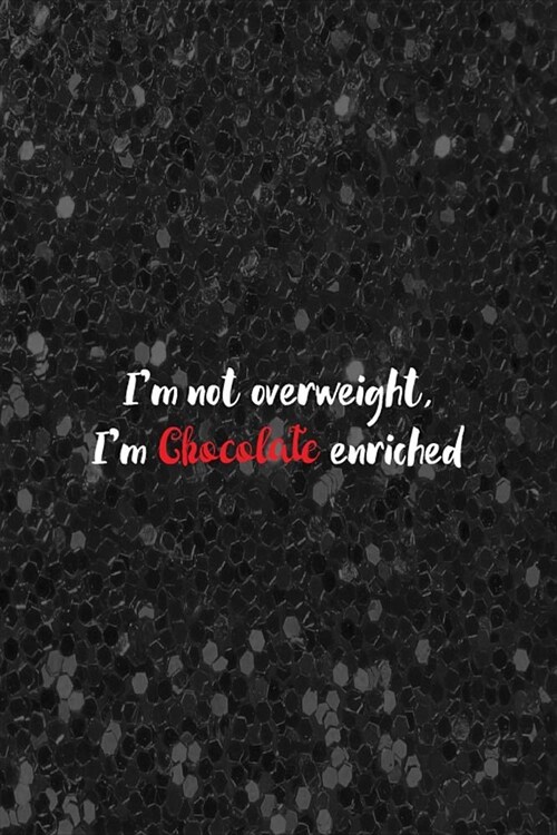 Im Not Overweight Im Chocolate Enriched: Blank Lined Notebook ( Chocolate ) Black (Paperback)