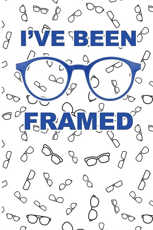 Ive Been Framed: 120 + Lined Pages Glasses Design Notebook or Journal (Paperback)