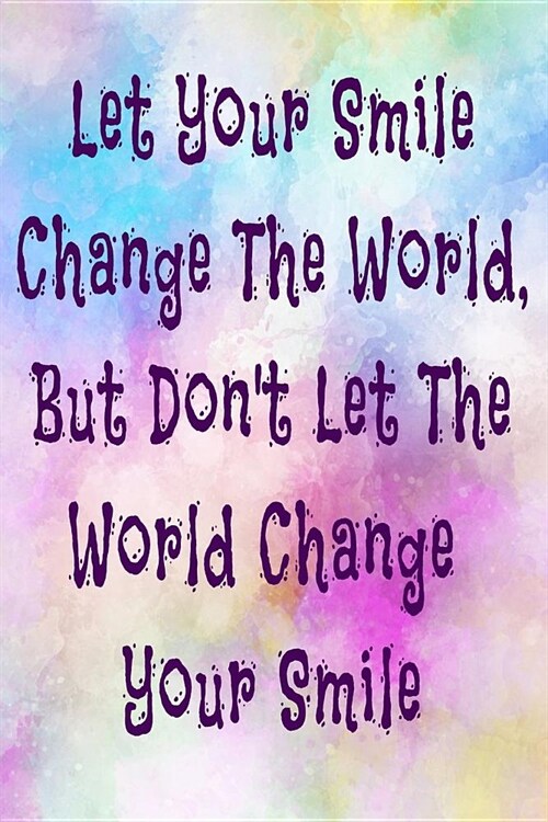 Let Your Smile Change The World, But Dont Let The World Change Your Smile: Motivational Inspiring Life Quote College Lined 6X9 120 Pages Journal-Note (Paperback)