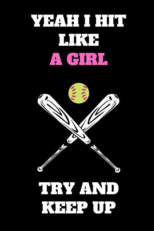 Yeah I Hit Like A Girl Try And Keep Up: Softball Notebook for Softball Players and Enthusiasts, Softball Player Gift, Softball Girl Journal (6 x 9 Lin (Paperback)