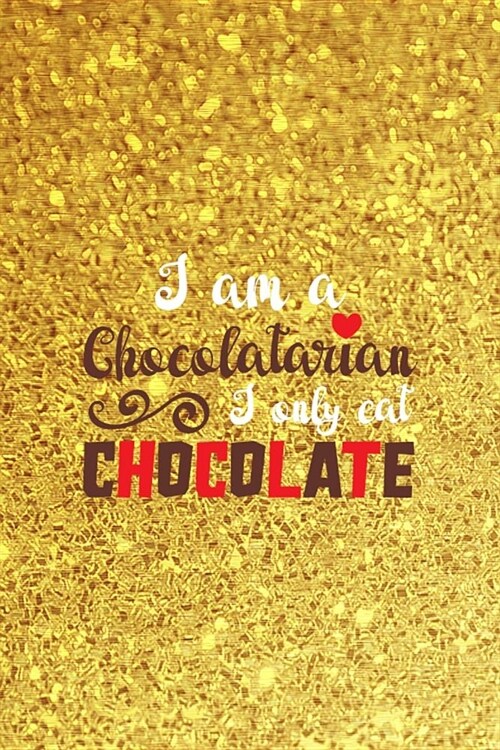 I Am A Chocolatarian I Only Eat Chocolate: Blank Lined Notebook ( Chocolate ) Golden (Paperback)