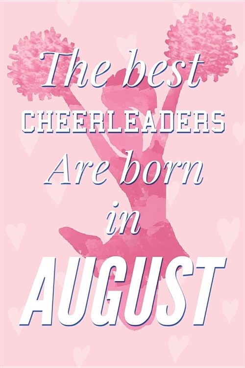 The Best Cheerleaders Are Born In August: Pretty Pink Cheerleader Notebook Blank Lined Journal Diary For Girls Cute Birthday or Graduation Gift for Da (Paperback)