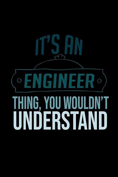 Its an engineer thing, you wouldnt understand: Notebook - Journal - Diary - 110 Lined pages (Paperback)