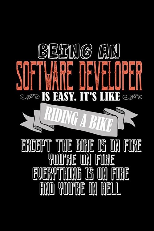 Being a software developer is easy. its like riding a bike except the bike is on fire. Youre on fire, everything is on fire and youre in hell: Note (Paperback)