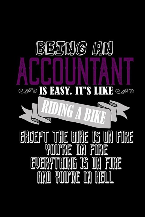 Being an accountant is easy. Its like riding a bike. Except the bike is on fire. Youre on fire. Everything is on fire and youre in hell: Notebook - (Paperback)