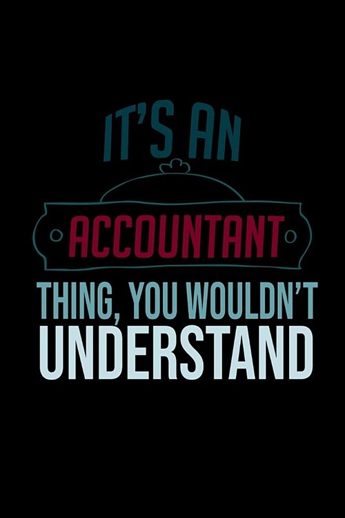 Its an accountant thing, you wouldnt understand: Notebook - Journal - Diary - 110 Lined pages (Paperback)