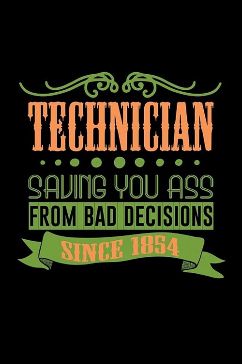 Technician. Saving your ass frojm bad decisions since 1854: Notebook - Journal - Diary - 110 Lined pages (Paperback)