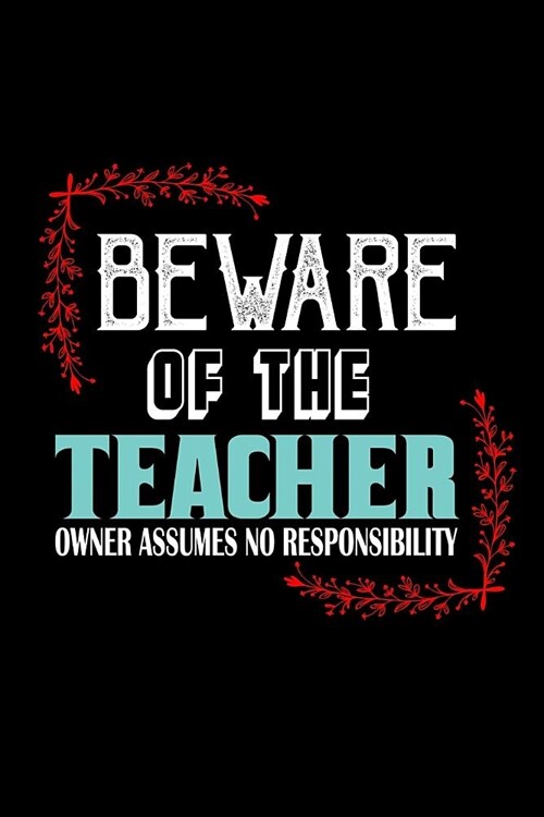 Beware of the teacher. Owner assumes no responisibility: Notebook - Journal - Diary - 110 Lined pages (Paperback)