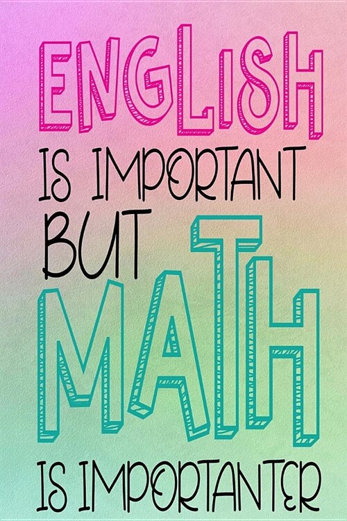 English Is Important but Math Is Importanter: 6 x 9 120 pages blank college rued lined notebook (Paperback)