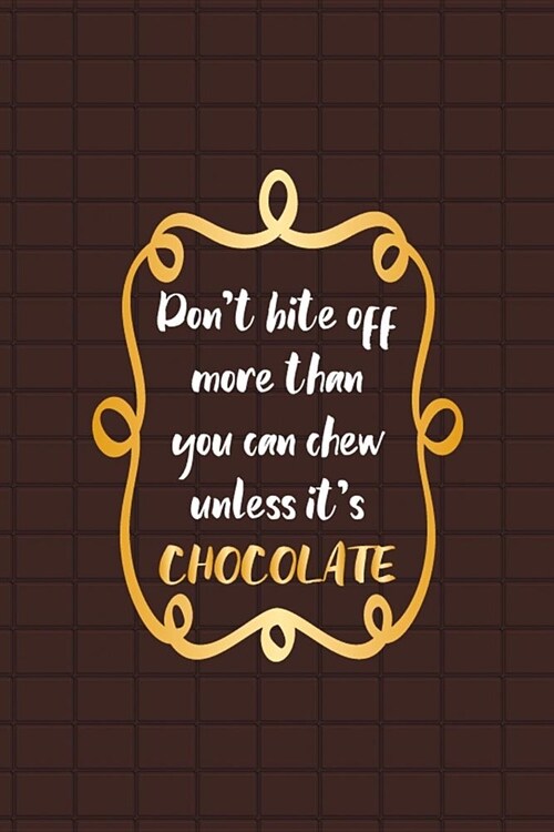 Dont Bite Off More Than You Can Chew Unless Its Chocolate: Blank Lined Notebook ( Chocolate ) Brown (Paperback)