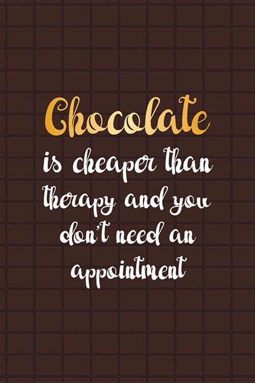 Chocolate Is Cheaper Than Therapy And You Dont Need An Appointment: Blank Lined Notebook ( Chocolate ) Brown (Paperback)