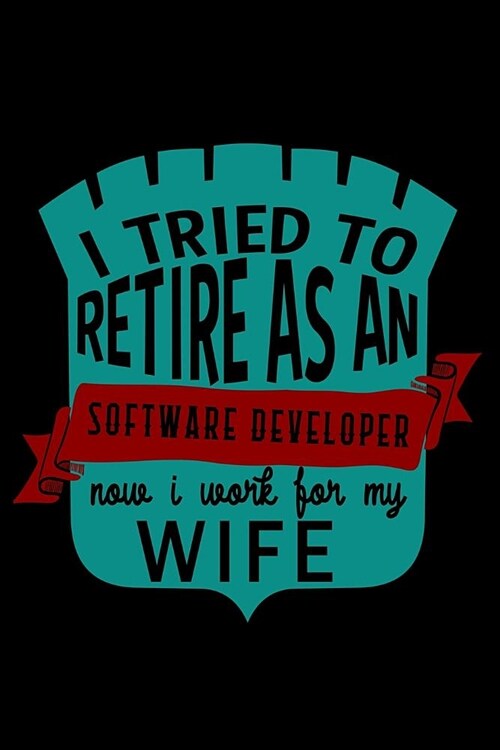 I tried to retire as a software developer. Now I work for my wife: Notebook - Journal - Diary - 110 Lined pages (Paperback)