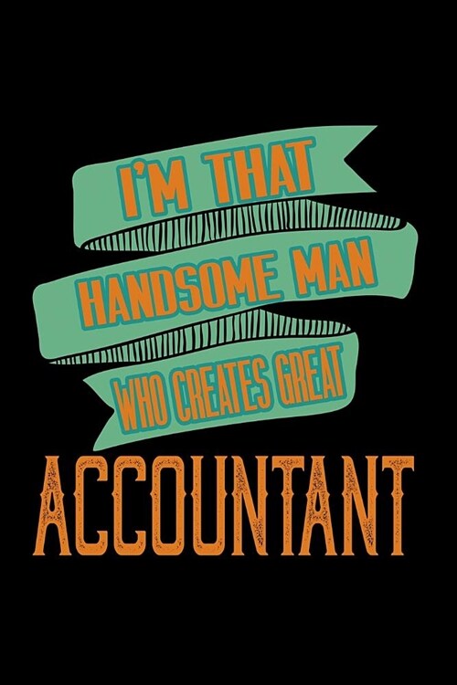 Im that handsome man who creates great accountant: Notebook - Journal - Diary - 110 Lined pages (Paperback)