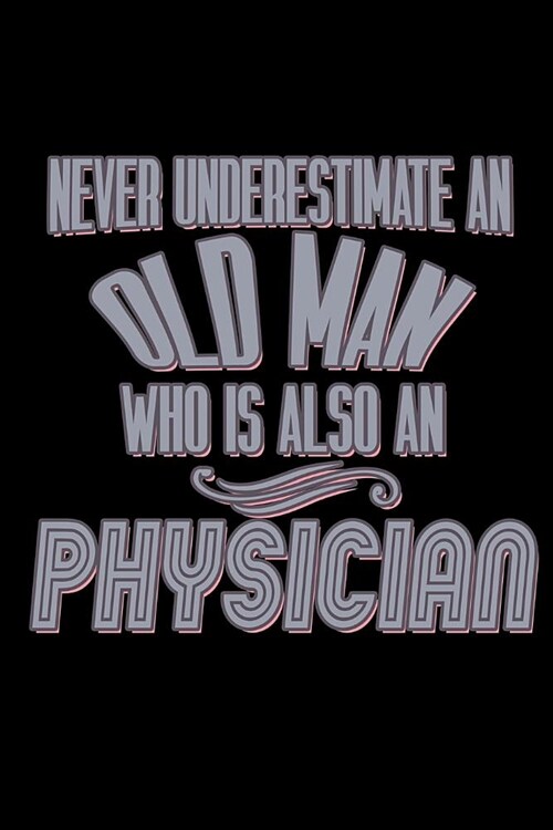 Never underestimate an old man who is also a physician: Notebook - Journal - Diary - 110 Lined pages (Paperback)