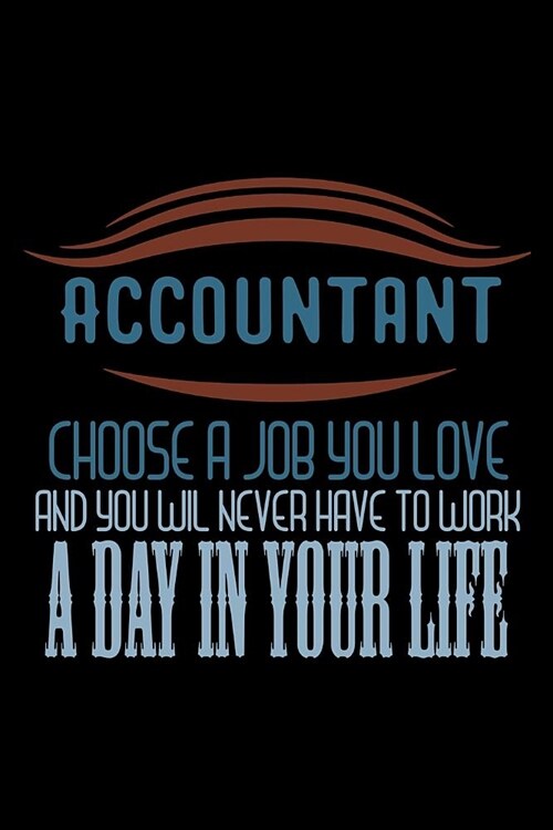 Accountant choose job you love and you wil never have to work a day in your life: Notebook - Journal - Diary - 110 Lined pages (Paperback)