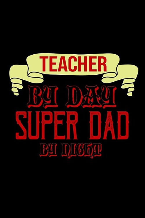 Teacher by day, super dad by night: Notebook - Journal - Diary - 110 Lined pages (Paperback)