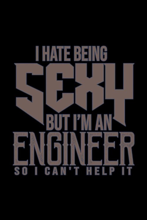I hate being sexy but Im an engineer so I cant help it: Notebook - Journal - Diary - 110 Lined pages (Paperback)