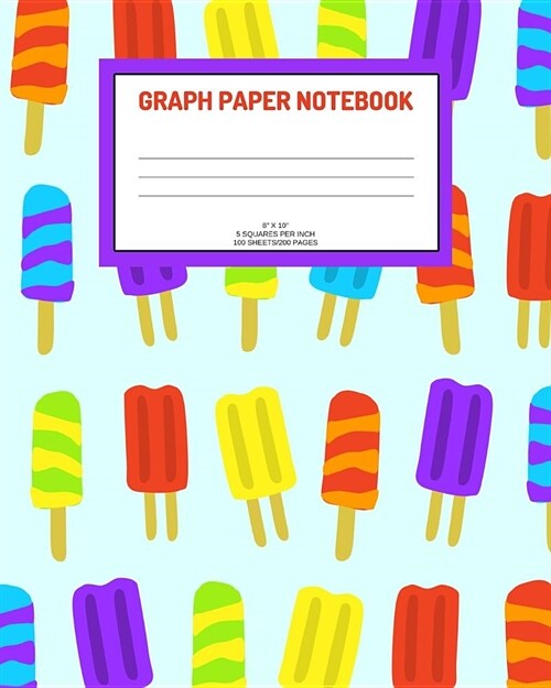 Graph Paper Notebook: Ice pops; 5 squares per inch; 100 sheets/200 pages; 8 x 10 (Paperback)