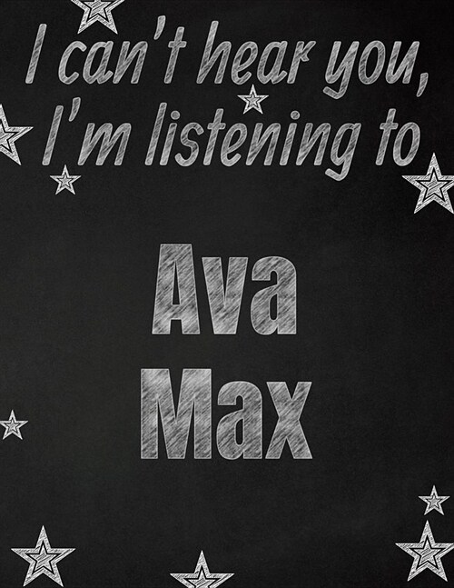 I cant hear you, Im listening to Ava Max creative writing lined notebook: Promoting band fandom and music creativity through writing...one day at a (Paperback)