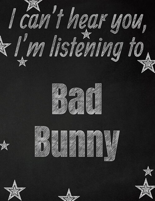 I cant hear you, Im listening to Bad Bunny creative writing lined notebook: Promoting band fandom and music creativity through writing...one day at (Paperback)