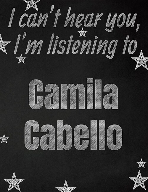 I cant hear you, Im listening to Camila Cabello creative writing lined notebook: Promoting band fandom and music creativity through writing...one da (Paperback)