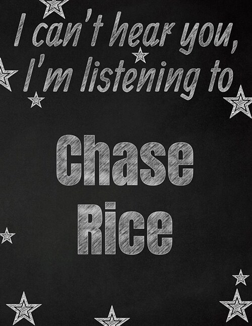 I cant hear you, Im listening to Chase Rice creative writing lined notebook: Promoting band fandom and music creativity through writing...one day at (Paperback)