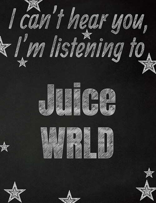 I cant hear you, Im listening to Juice WRLD creative writing lined notebook: Promoting band fandom and music creativity through writing...one day at (Paperback)