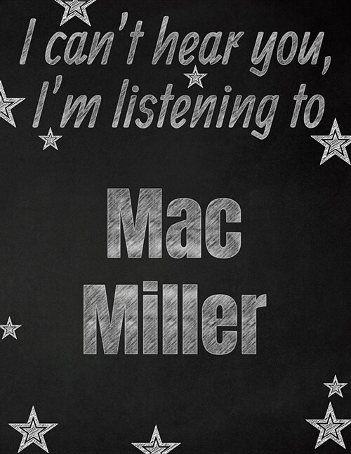 I cant hear you, Im listening to Mac Miller creative writing lined notebook: Promoting band fandom and music creativity through writing...one day at (Paperback)