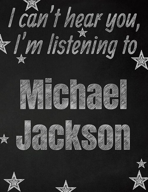 I cant hear you, Im listening to Michael Jackson creative writing lined notebook: Promoting band fandom and music creativity through writing...one d (Paperback)