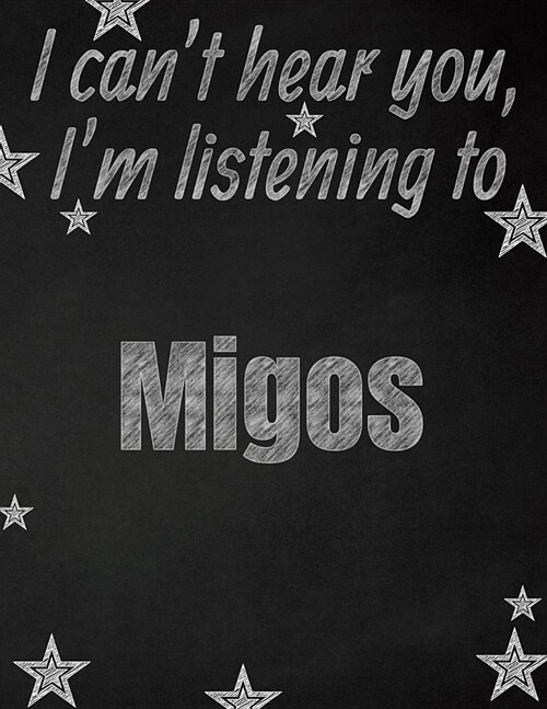 I cant hear you, Im listening to Migos creative writing lined notebook: Promoting band fandom and music creativity through writing...one day at a ti (Paperback)