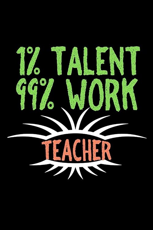 1% talent. 99% work: Teacher: Notebook - Journal - Diary - 110 Lined pages (Paperback)