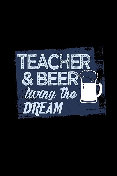Teacher & beer living the dream: Notebook - Journal - Diary - 110 Lined pages (Paperback)