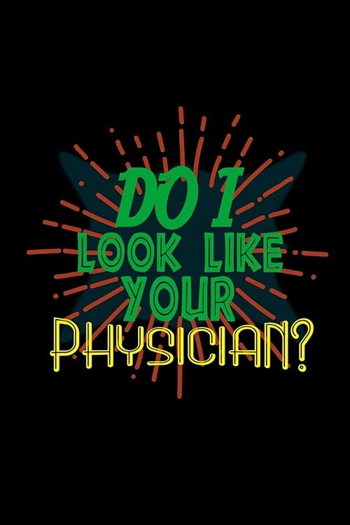 Do I look like your physician?: Notebook - Journal - Diary - 110 Lined pages (Paperback)