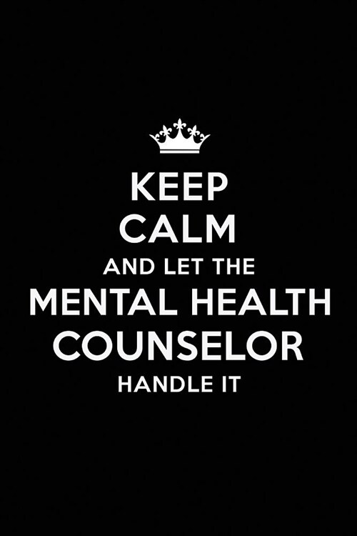 Keep Calm and Let the Mental Health Counselor Handle It: Blank Lined Mental Health Counselor Journal Notebook Diary as a Perfect Birthday, Appreciatio (Paperback)