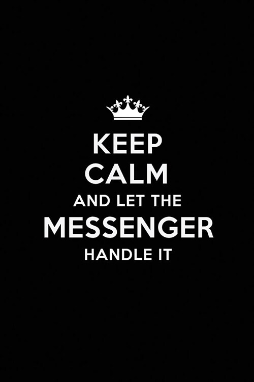 Keep Calm and Let the Messenger Handle It: Blank Lined Messenger Journal Notebook Diary as a Perfect Birthday, Appreciation day, Business, Thanksgivin (Paperback)